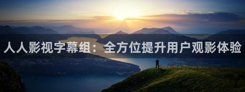 星空影院免费观看在线高清：人人影视字幕组：全方位提升用户观影体验