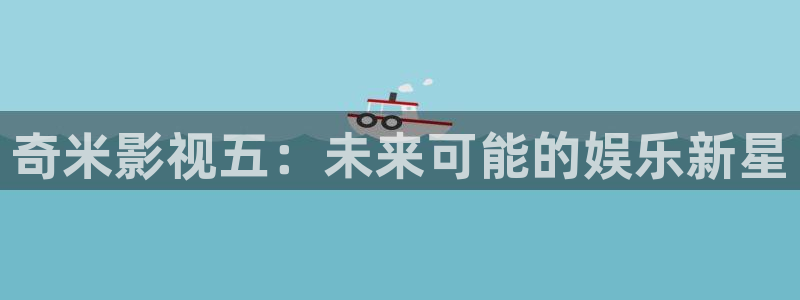 星空影院在线电影：奇米影视五：未来可能的娱乐新星